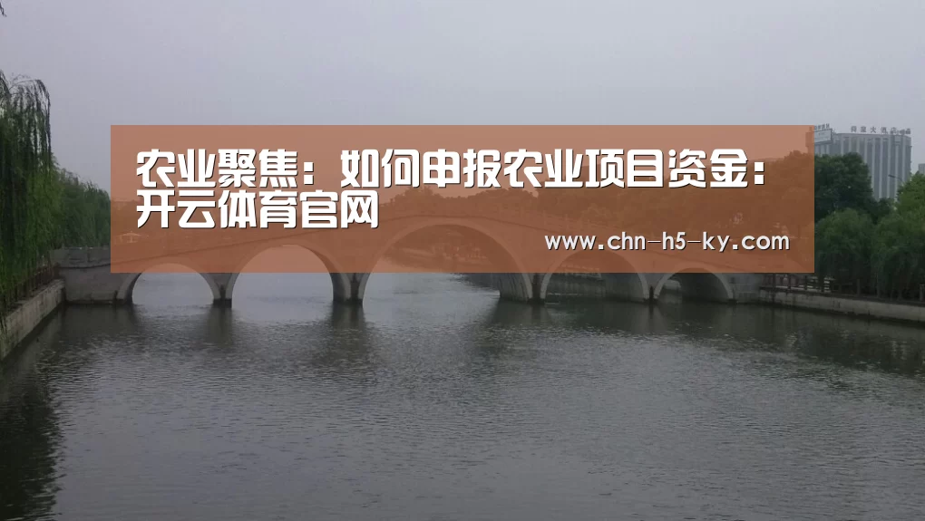 农业聚焦:如何申报农业项目资金:开云体育官网(图3) 开云体育